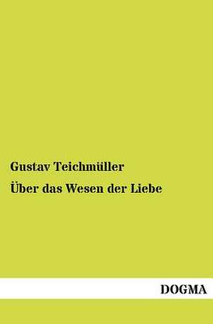 Über das Wesen der Liebe de Gustav Teichmüller