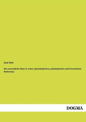 Das menschliche Haar in seiner physiologischen, pathologischen und forensischen Bedeutung de Emil Pfaff