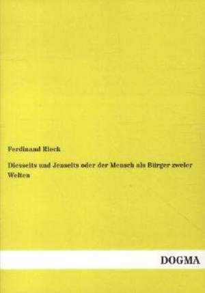 Diesseits und Jenseits oder der Mensch als Bürger zweier Welten de Ferdinand Rieck