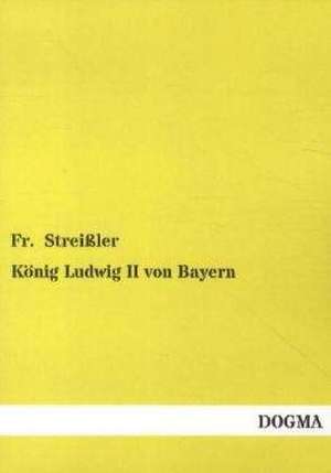 König Ludwig II von Bayern de Fr. Streißler