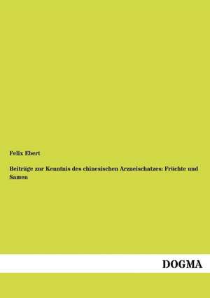 Beiträge zur Kenntnis des chinesischen Arzneischatzes: Früchte und Samen de Felix Ebert