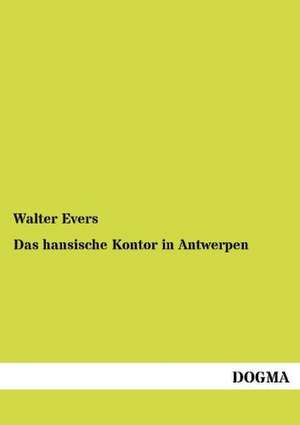 Das hansische Kontor in Antwerpen de Walter Evers