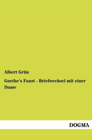 Goethe's Faust - Briefwechsel mit einer Dame de Albert Grün