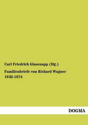 Familienbriefe von Richard Wagner 1832-1874 de Carl Friedrich Glasenapp (Hg.