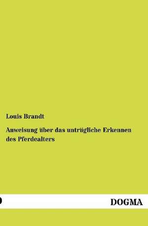 Anweisung über das untrügliche Erkennen des Pferdealters de Louis Brandt