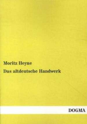 Das altdeutsche Handwerk de Moritz Heyne