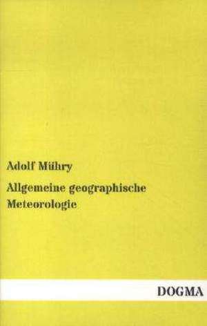 Allgemeine geographische Meteorologie de Adolf Mühry