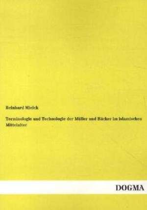 Terminologie und Technologie der Müller und Bäcker im islamischen Mittelalter de Reinhard Mielck