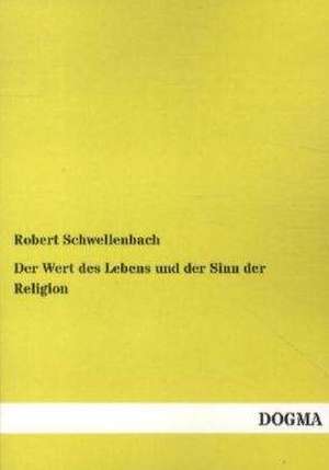 Der Wert des Lebens und der Sinn der Religion de Robert Schwellenbach