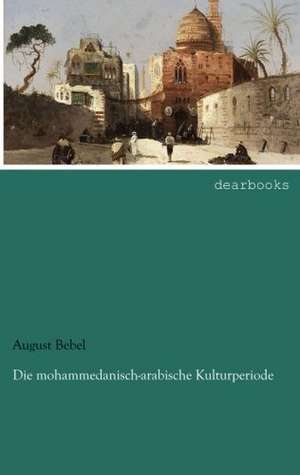 Die mohammedanisch-arabische Kulturperiode de August Bebel