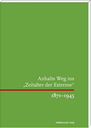 Anhalt Weg ins "Zeitalter der Extreme" 1871-1945 de Justus H. Ulbricht