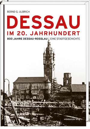 Dessau im 20. Jahrhundert de Bernd G Ulbrich