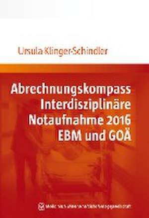 Abrechnungskompass Interdisziplinäre Notaufnahme 2016. EBM und GOÄ de Ursula Klinger-Schindler