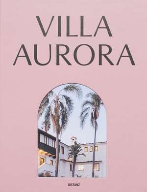 Villa Aurora: Exile, Art, and Freedom in Los Angeles de Claudia Gordon