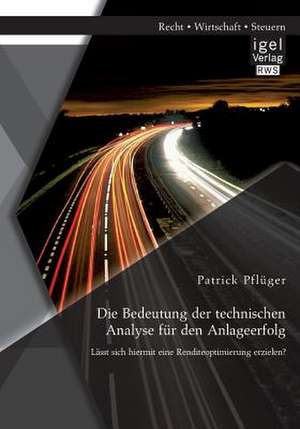 Die Bedeutung Der Technischen Analyse Fur Den Anlageerfolg: Lasst Sich Hiermit Eine Renditeoptimierung Erzielen? de Patrick Pflüger