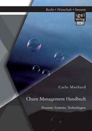 Churn Management Handbuch: Prozesse, Systeme, Technologien de Carlo Morhard