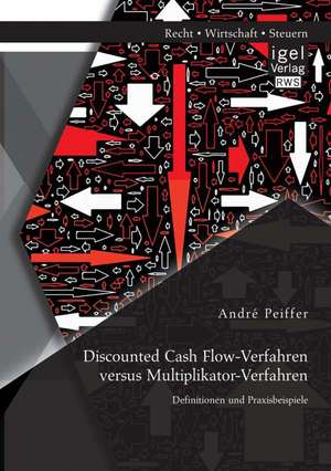 Discounted Cash Flow-Verfahren Versus Multiplikator-Verfahren: Definitionen Und Praxisbeispiele de André Peiffer