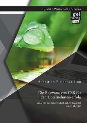 Die Relevanz Von Csr Fur Den Unternehmenserfolg: Analyse Der Wissenschaftlichen Qualitat Einer Theorie de Sebastian Pitschner-Finn