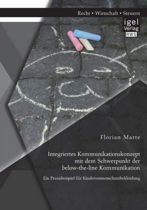 Integriertes Kommunikationskonzept Mit Dem Schwerpunkt Der Below-The-Line Kommunikation: Ein Praxisbeispiel Fur Kindersonnenschutzbekleidung de Florian Marte