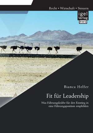 Fit Fur Leadership: Was Fuhrungskrafte Fur Den Einstieg in Eine Fuhrungsposition Empfehlen de Bianca Helfer