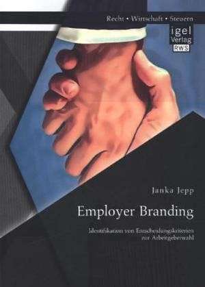 Employer Branding: Identifikation Von Entscheidungskriterien Zur Arbeitgeberwahl de Janka Jepp