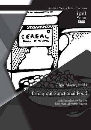 Erfolg Mit Functional Food: Wachstumschancen Fur Den Deutschen Lebensmittelmarkt de Olga Maciejewski