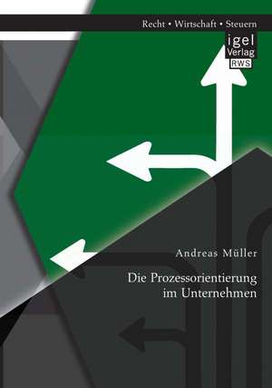 Die Prozessorientierung Im Unternehmen: Handbuch Und Checklisten Fur Eine Erfolgreiche Ubergabe de Andreas Müller