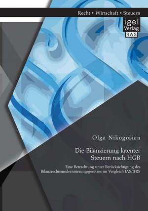 Die Bilanzierung Latenter Steuern Nach Hgb: Eine Betrachtung Unter Berucksichtigung Des Bilanzrechtsmodernisierungsgesetzes Im Vergleich IAS/Ifrs de Olga Nikogosian