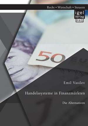 Handelssysteme in Finanzmarkten: Die Alternativen de Emil Vasilev