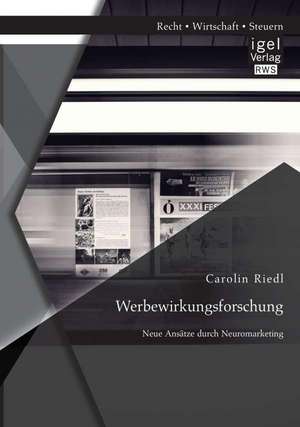 Werbewirkungsforschung: Neue Ansatze Durch Neuromarketing de Carolin Riedl