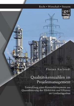 Qualitatskennzahlen Im Projektmanagement: Entwicklung Eines Kennzahlensystems Zur Quantifizierung Der Effektivitat Und Effizienz Im Grossanlagenbau de Florian Karlstedt