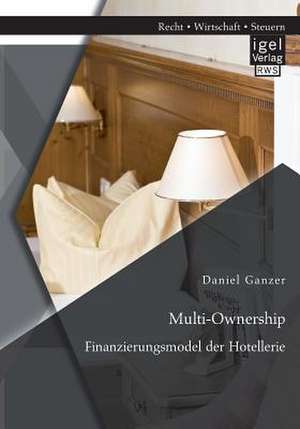 Multi-Ownership: Finanzierungsmodel Der Hotellerie de Daniel Ganzer