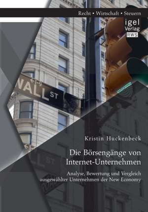 Die Borsengange Von Internet-Unternehmen: Analyse, Bewertung Und Vergleich Ausgewahlter Unternehmen Der New Economy de Kristin Huckenbeck