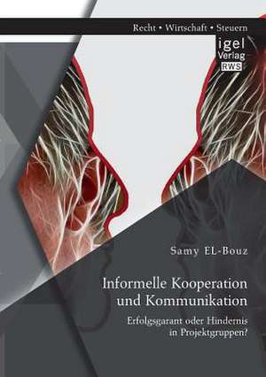 Informelle Kooperation Und Kommunikation: Erfolgsgarant Oder Hindernis in Projektgruppen? de Samy El-Bouz