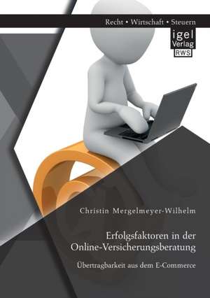 Erfolgsfaktoren in der Online-Versicherungsberatung. Übertragbarkeit aus dem E-Commerce de Christin Mergelmeyer-Wilhelm