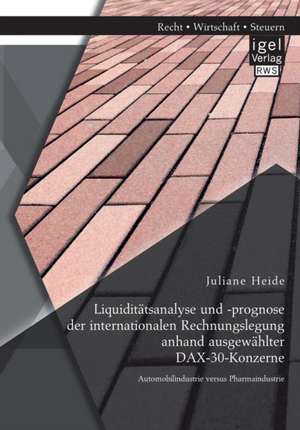 Liquiditätsanalyse und -prognose der internationalen Rechnungslegung anhand ausgewählter DAX-30-Konzerne. Automobilindustrie versus Pharmaindustrie de Juliane Heide