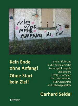 Kein Ende ohne Anfang! Ohne Start kein Ziel! de Gerhard Seidel