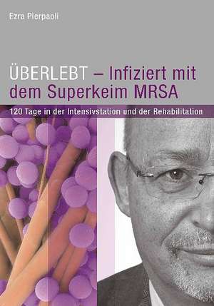 ÜBERLEBT - Infiziert mit dem Superkeim MRSA de Ezra Pierpaoli