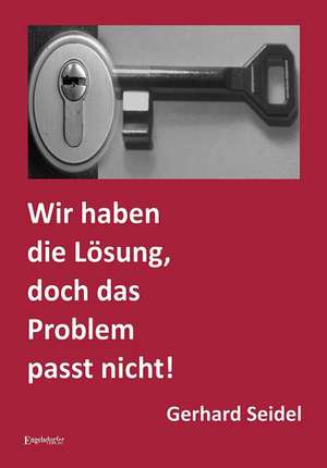 Wir haben die Lösung, doch das Problem passt nicht! de Gerhard Seidel