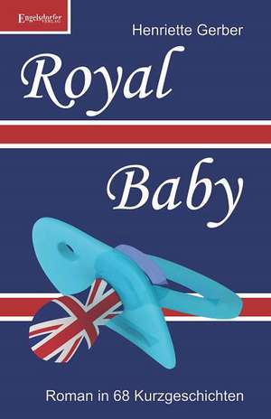 Royal Baby - Roman in 68 Kurzgeschichten de Henriette Gerber