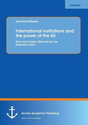 International institutions and the power of the EU: How has it been affected by the financial crisis? de Jan-David Blaese