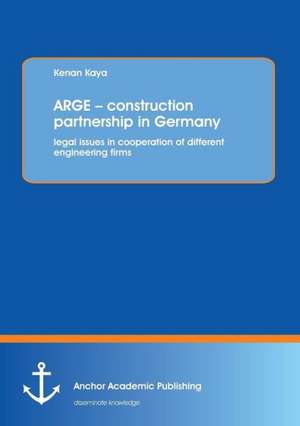 ARGE ¿ construction partnership in Germany: legal issues in cooperation of different engineering firms de Kenan Kaya