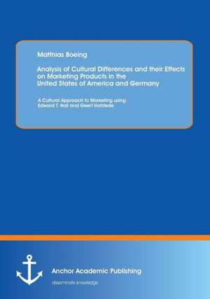 Analysis of Cultural Differences and their Effects on Marketing Products in the United States of America and Germany: A Cultural Approach to Marketing using Edward T. Hall and Geert Hofstede de Matthias Boeing