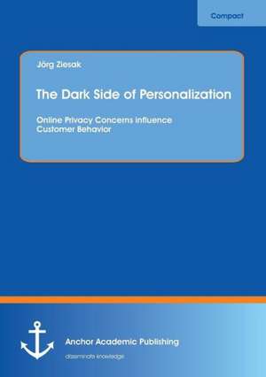 The Dark Side of Personalization: Online Privacy Concerns influence Customer Behavior de Jörg Ziesak