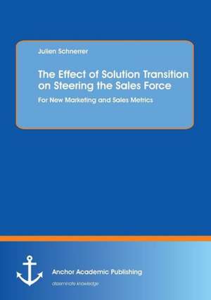 The Effect of Solution Transition on Steering the Sales Force: For New Marketing and Sales Metrics de Julien Schnerrer