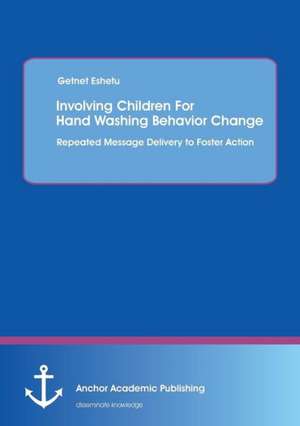 Involving Children For Hand Washing Behavior Change: Repeated Message Delivery to Foster Action de Getnet Eshetu