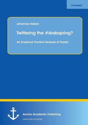 Twittering the #Arabspring? An Empirical Content Analysis of Tweets de Johannes Sieben