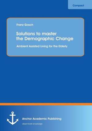 Solutions to master the Demographic Change: Ambient Assisted Living for the Elderly de Franz Gosch