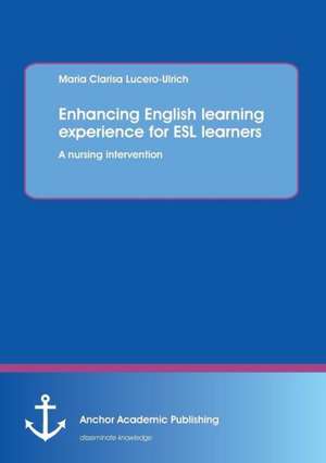 Enhancing English Learning Experience for ESL Learners: A Nursing Intervention de Maria Clarisa Lucero-Ulrich