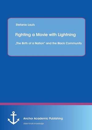 Fighting a Movie with Lightning : ¿The Birth of a Nation¿ and the Black Community de Stefanie Laufs